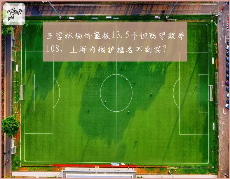 王哲林场均篮板13.5个但防守效率108，上海内线护框名不副实？